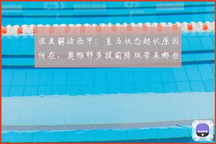 深度解读西甲：皇马状态起伏原因何在，奥维耶多提前降级带来哪些启示