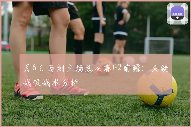 月6日马刺主场总决赛G2前瞻：关键战役战术分析