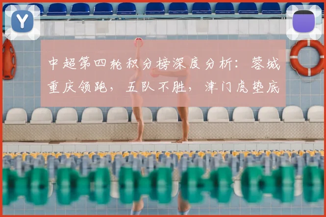中超第四轮积分榜深度分析:蓉城重庆领跑,五队不胜,津门虎垫底原因解析