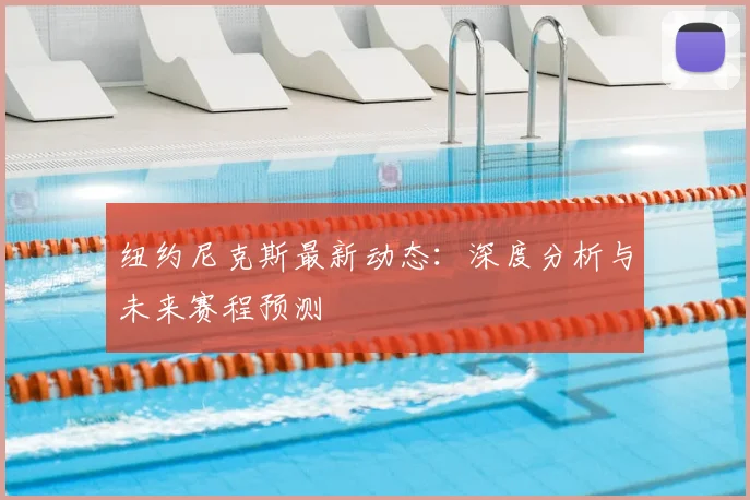 纽约尼克斯最新动态:深度分析与未来赛程预测